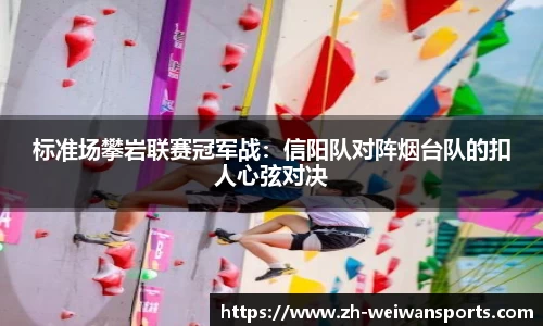 标准场攀岩联赛冠军战:信阳队对阵烟台队的扣人心弦对决