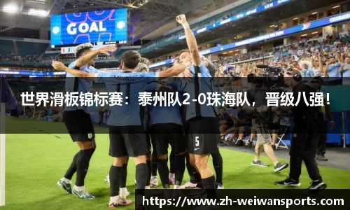 世界滑板锦标赛:泰州队2-0珠海队,晋级八强!