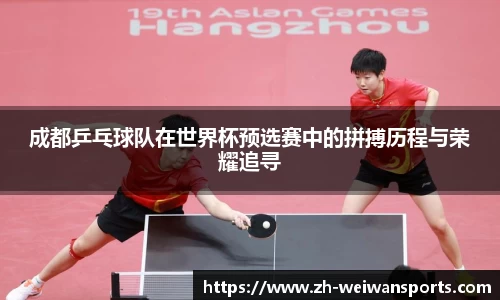 成都乒乓球队在世界杯预选赛中的拼搏历程与荣耀追寻